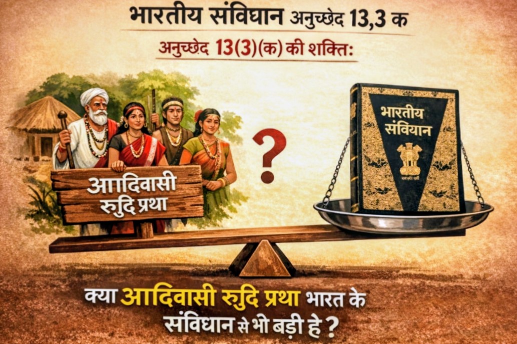 भारतीय संविधान का अनुच्छेद 13(3)(क) लिखा है। यह आदिवासी रूढ़ि प्रथा को 'विधि' (कानून) के रूप में मान्यता देता है,